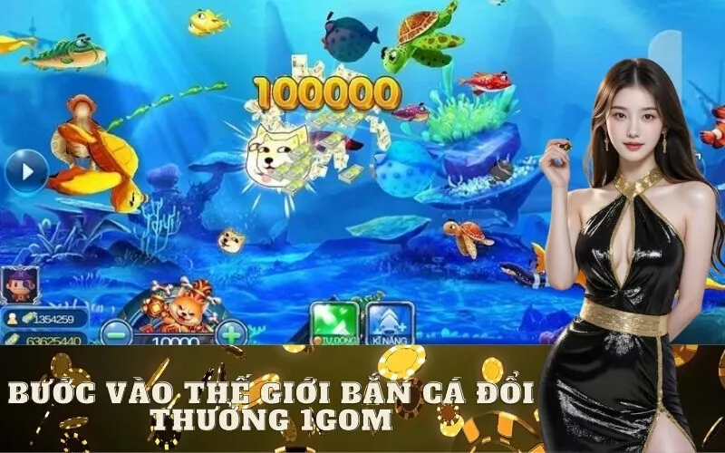 Bước vào thế giới Bắn cá đổi thưởng 1GOM: Hướng dẫn chi tiết từ A-Z cho người mới