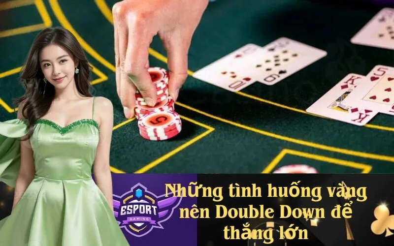 Những tình huống vàng nên Double Down để thắng lớn