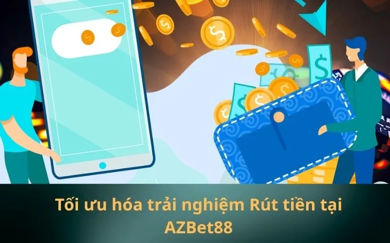 Tối ưu hóa trải nghiệm Rút tiền tại AZBet88