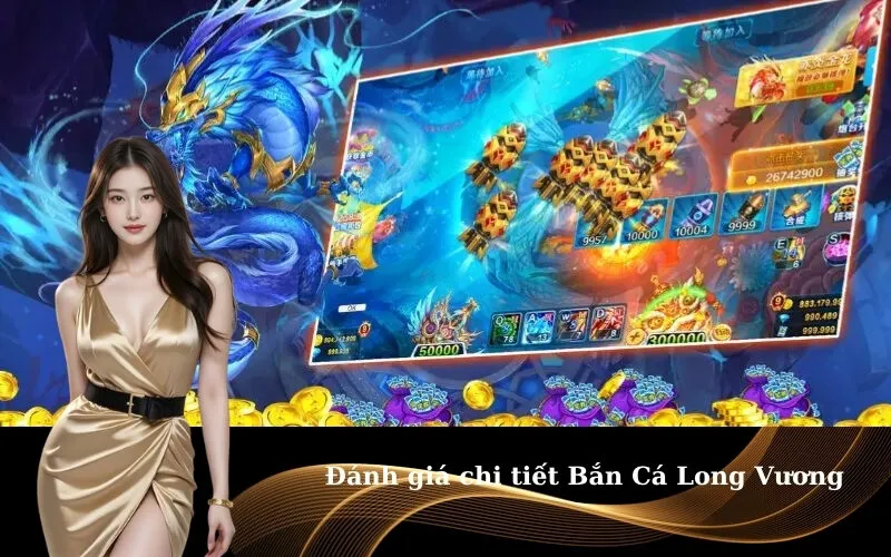 Đánh giá chi tiết Bắn Cá Long Vương