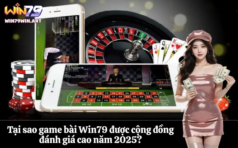 Tại sao game bài Win79 được cộng đồng đánh giá cao năm 2025
