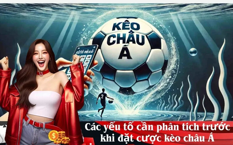 Các yếu tố cần phân tích trước khi đặt cược kèo châu Á