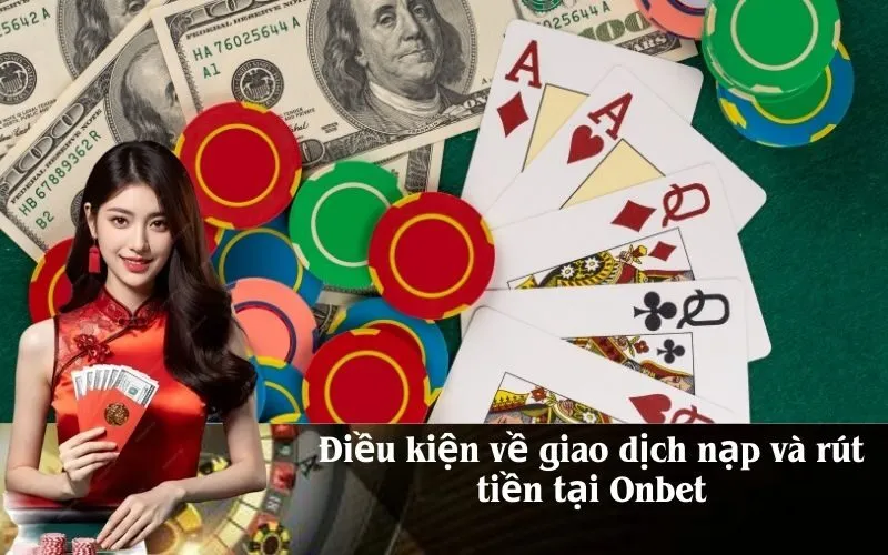 Điều kiện về giao dịch nạp và rút tiền tại Onbet