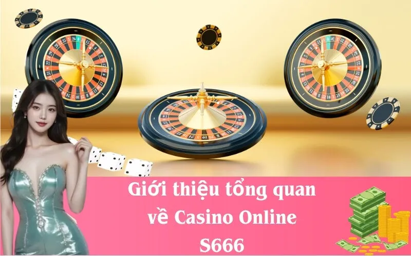 Giới thiệu tổng quan về Casino Online S666