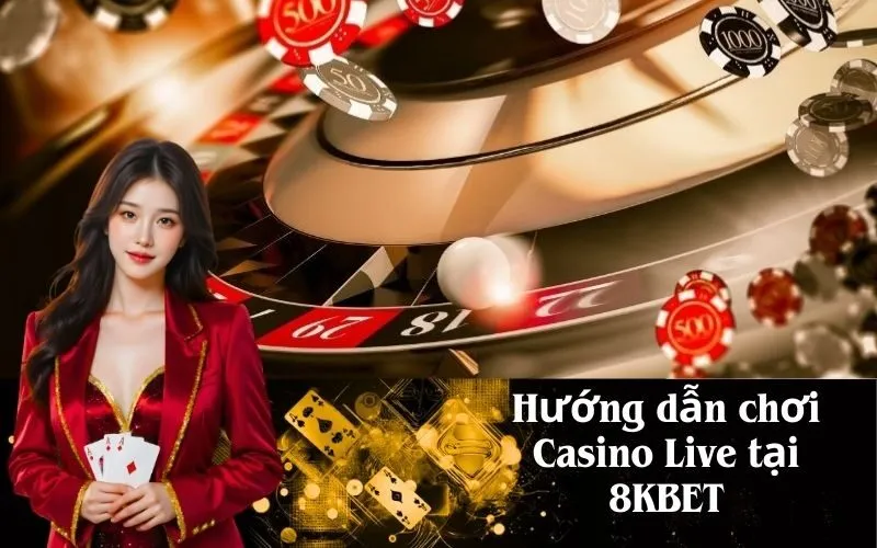 Hướng dẫn chơi Casino Live tại 8KBET
