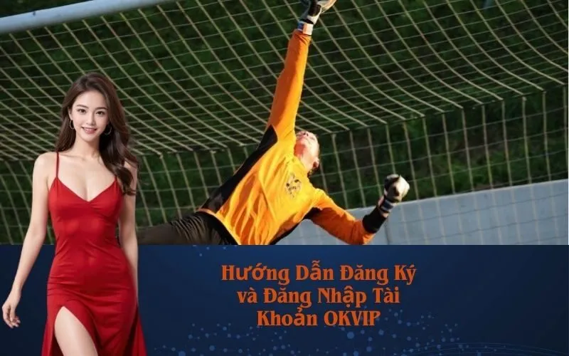 Hướng Dẫn Đăng Ký và Đăng Nhập Tài Khoản OKVIP