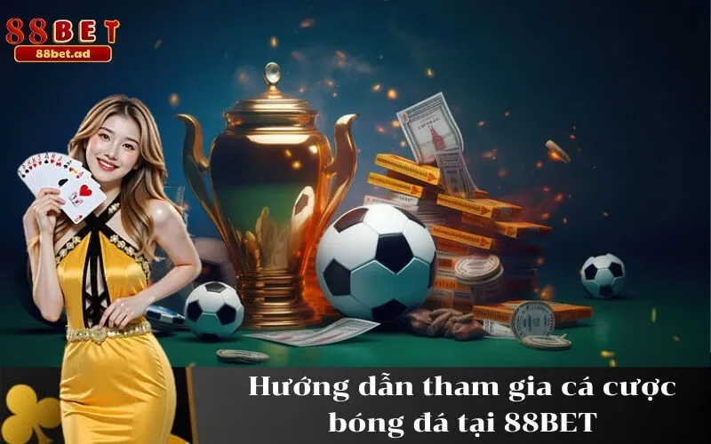 Hướng dẫn tham gia cá cược bóng đá tại 88BET