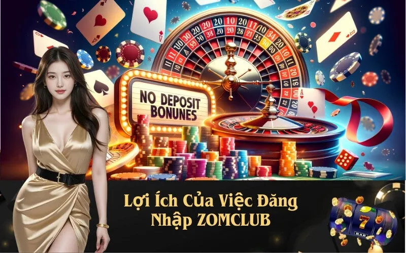 Lợi Ích Của Việc Đăng Nhập ZOMCLUB