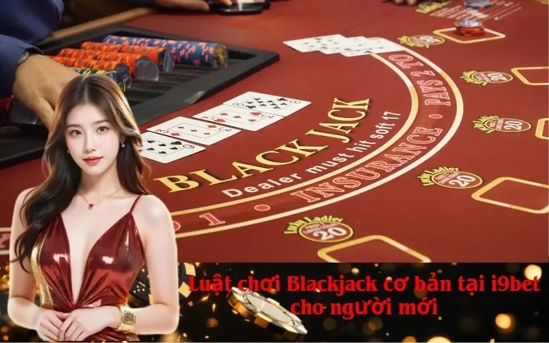 Luật chơi Blackjack cơ bản tại i9bet cho người mới
