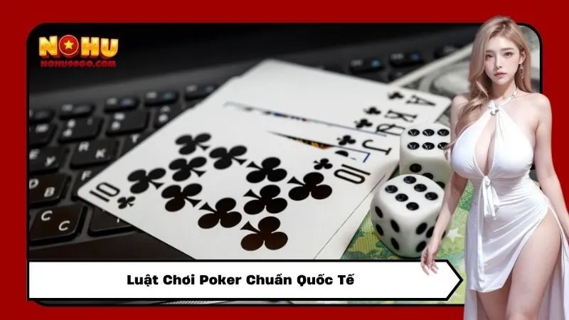 Luật Chơi Poker Chuẩn Quốc Tế