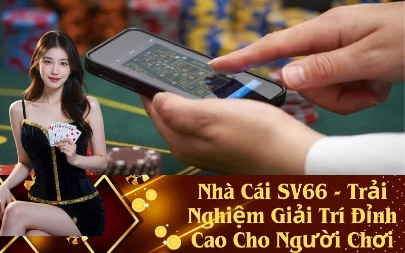Nhà Cái SV66 - Trải Nghiệm Giải Trí Đỉnh Cao Cho Người Chơi
