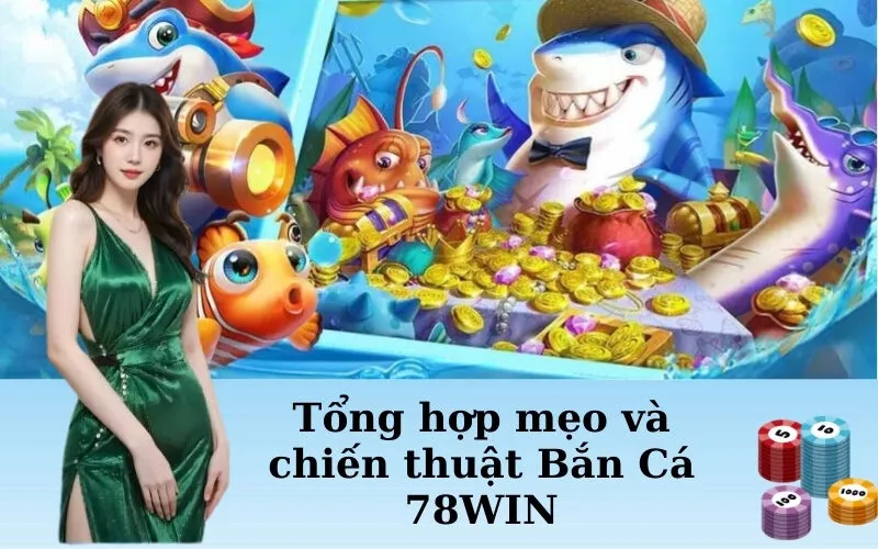 Tổng hợp mẹo và chiến thuật Bắn Cá 78WIN