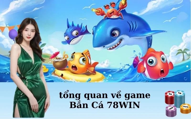 tổng quan về game Bắn Cá 78WIN