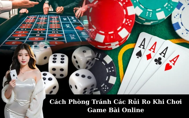 Cách Phòng Tránh Các Rủi Ro Khi Chơi Game Bài Online
