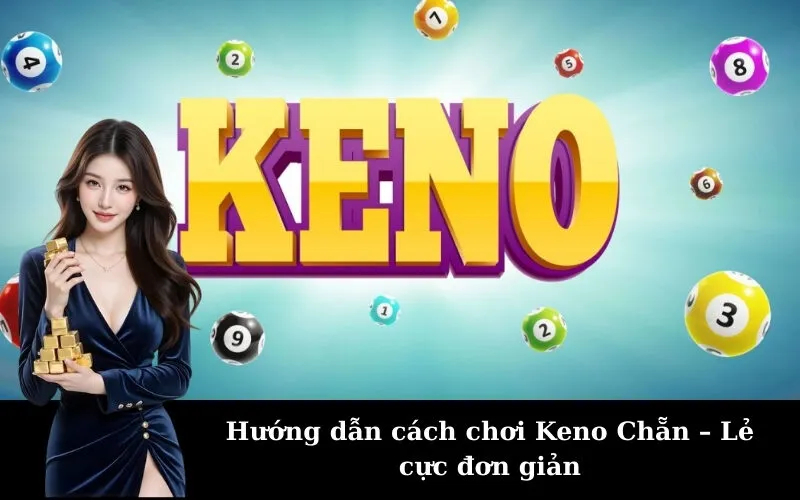 Hướng dẫn cách chơi Keno Chẵn – Lẻ cực đơn giản