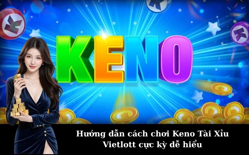 Hướng dẫn cách chơi Keno Tài Xỉu Vietlott cực kỳ dễ hiểu