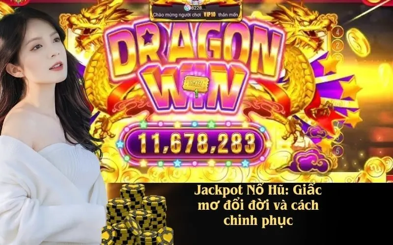 Jackpot Nổ Hũ: Giấc mơ đổi đời và cách chinh phục