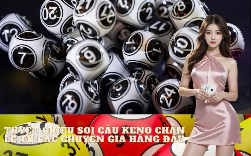 Tuyệt Chiêu Soi Cầu Keno Chẵn Lẻ Từ Các Chuyên Gia Hàng Đầu