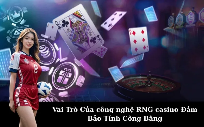 Vai Trò Của công nghệ RNG casino Đảm Bảo Tính Công Bằng