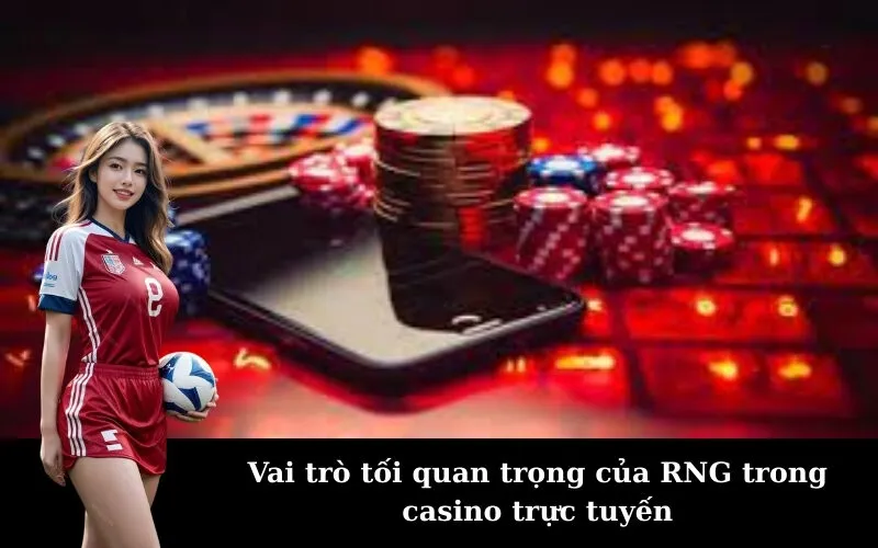 Vai trò tối quan trọng của RNG trong casino trực tuyến