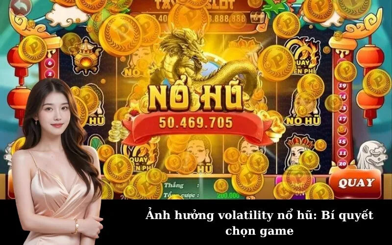 Ảnh hưởng volatility nổ hũ: Bí quyết chọn game