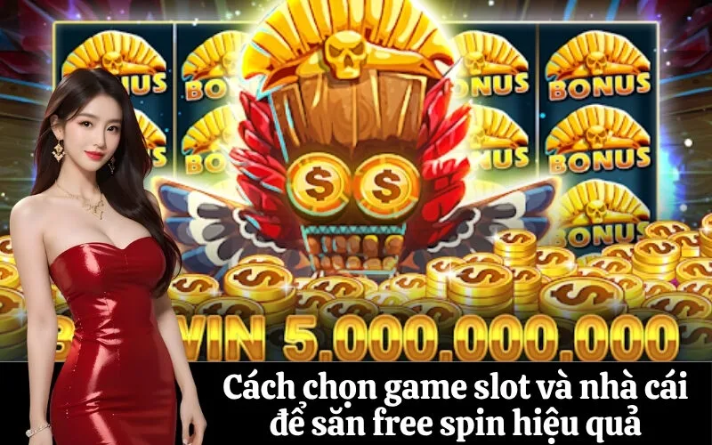 Cách chọn game slot và nhà cái để săn free spin hiệu quả