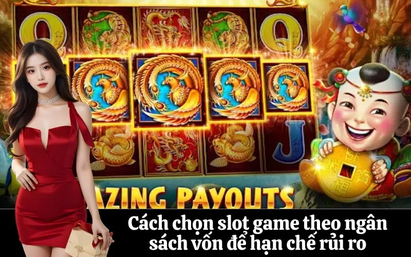 Cách chọn slot game theo ngân sách vốn để hạn chế rủi ro