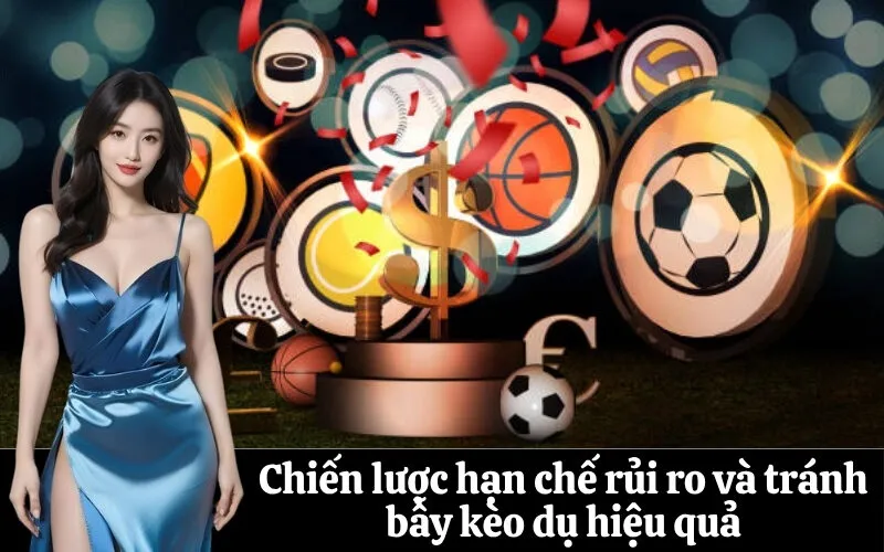 Chiến lược hạn chế rủi ro và tránh bẫy kèo dụ hiệu quả