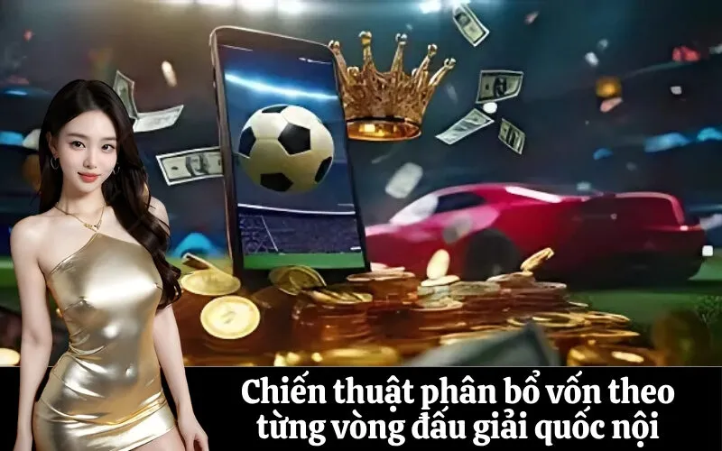 Chiến thuật phân bổ vốn theo từng vòng đấu giải quốc nội