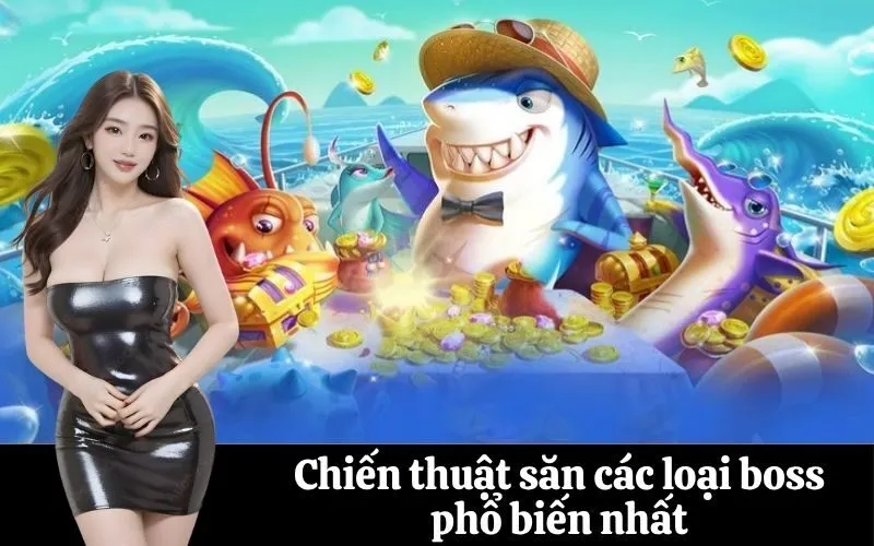 Chiến thuật săn các loại boss phổ biến nhất
