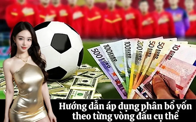 Hướng dẫn áp dụng phân bổ vốn theo từng vòng đấu cụ thể