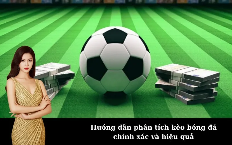 Hướng dẫn phân tích kèo bóng đá chính xác và hiệu quả