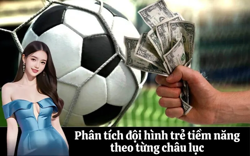 Phân tích đội hình trẻ tiềm năng theo từng châu lục