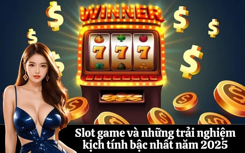Slot game và những trải nghiệm kịch tính bậc nhất năm 2025