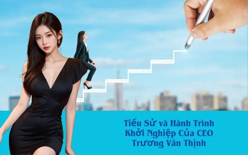 Tiểu Sử và Hành Trình Khởi Nghiệp Của CEO Trương Văn Thịnh
