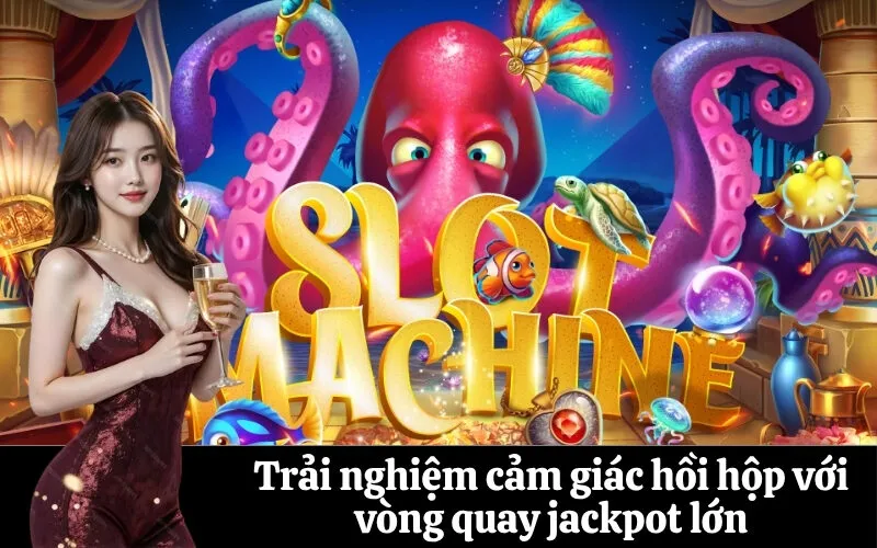 Trải nghiệm cảm giác hồi hộp với vòng quay jackpot lớn